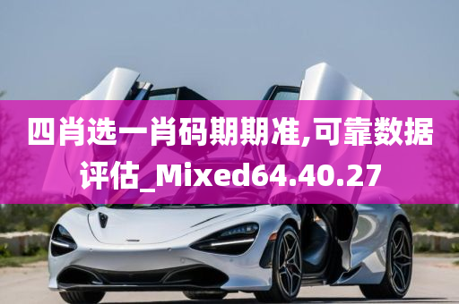 四肖选一肖码期期准,可靠数据评估_Mixed64.40.27