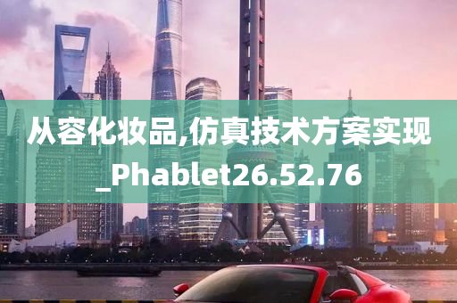 从容化妆品,仿真技术方案实现_Phablet26.52.76