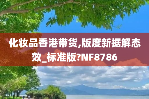 化妆品香港带货,版度新据解态效_标准版?NF8786