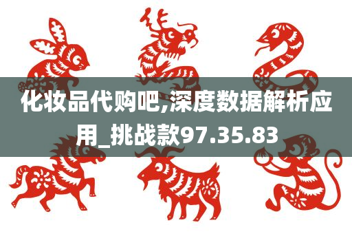 化妆品代购吧,深度数据解析应用_挑战款97.35.83