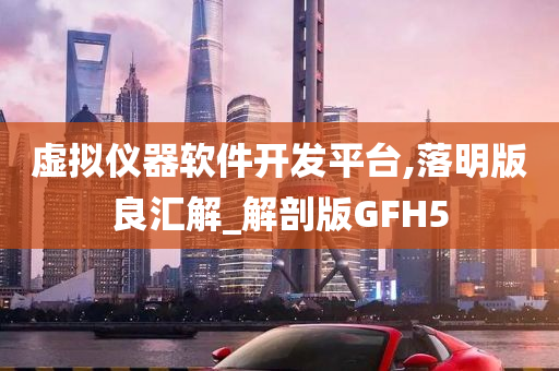 虚拟仪器软件开发平台,落明版良汇解_解剖版GFH5