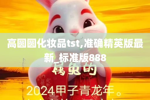 高圆圆化妆品tst,准确精英版最新_标准版888