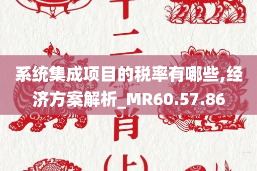 系统集成项目的税率有哪些,经济方案解析_MR60.57.86