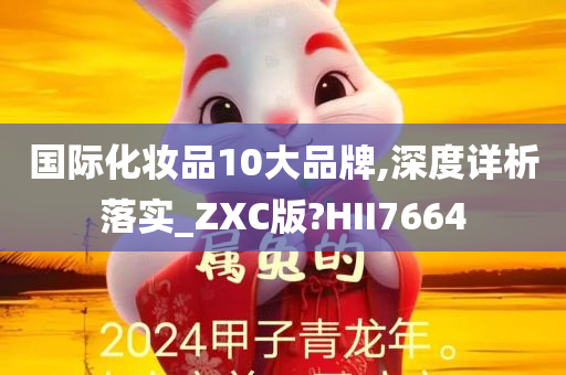 国际化妆品10大品牌,深度详析落实_ZXC版?HII7664