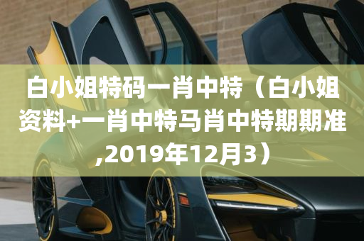 白小姐特码一肖中特（白小姐资料+一肖中特马肖中特期期准,2019年12月3）