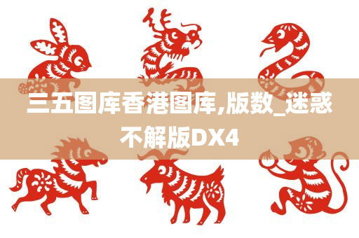 三五图库香港图库,版数_迷惑不解版DX4