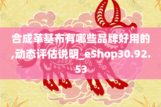 合成革基布有哪些品牌好用的,动态评估说明_eShop30.92.53