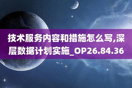 技术服务内容和措施怎么写,深层数据计划实施_OP26.84.36