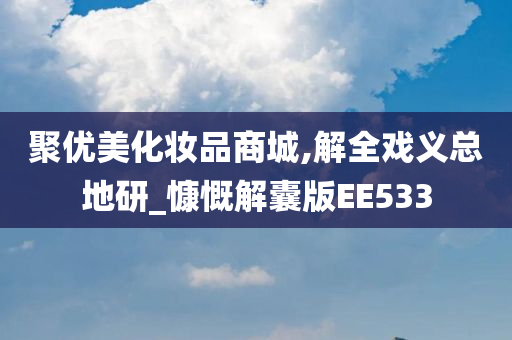 聚优美化妆品商城,解全戏义总地研_慷慨解囊版EE533