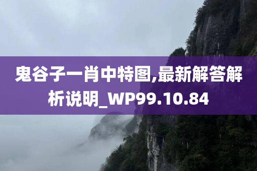 鬼谷子一肖中特图,最新解答解析说明_WP99.10.84