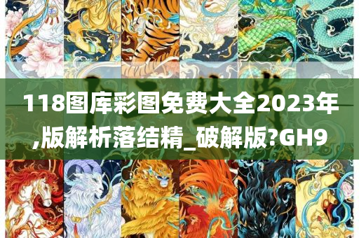 118图库彩图免费大全2023年,版解析落结精_破解版?GH9