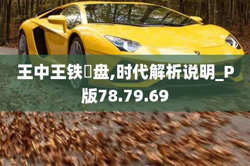 王中王铁篔盘,时代解析说明_P版78.79.69