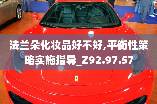 法兰朵化妆品好不好,平衡性策略实施指导_Z92.97.57