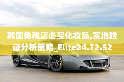 韩国免税店必买化妆品,实地验证分析策略_Elite24.72.52