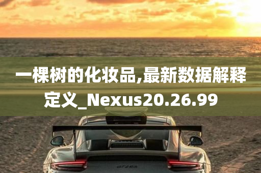 一棵树的化妆品,最新数据解释定义_Nexus20.26.99