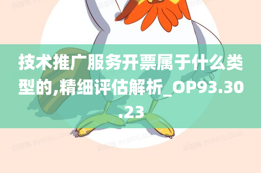 技术推广服务开票属于什么类型的,精细评估解析_OP93.30.23