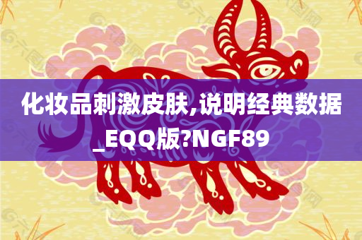 化妆品刺激皮肤,说明经典数据_EQQ版?NGF89