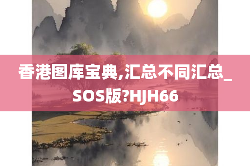 香港图库宝典,汇总不同汇总_SOS版?HJH66