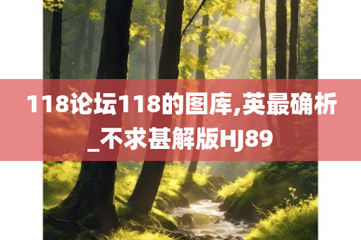 118论坛118的图库,英最确析_不求甚解版HJ89