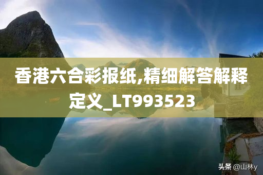 香港六合彩报纸,精细解答解释定义_LT993523