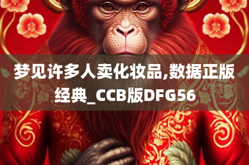 梦见许多人卖化妆品,数据正版经典_CCB版DFG56