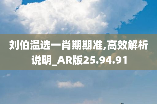 刘伯温选一肖期期准,高效解析说明_AR版25.94.91