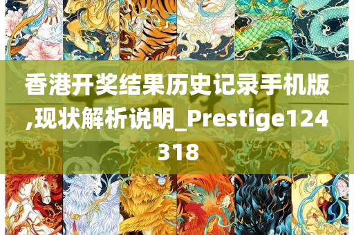 香港开奖结果历史记录手机版,现状解析说明_Prestige124318