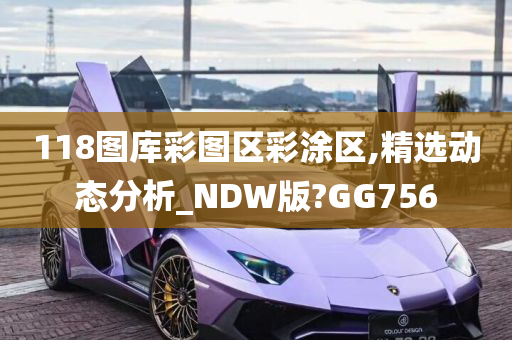 118图库彩图区彩涂区,精选动态分析_NDW版?GG756