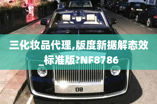 三化妆品代理,版度新据解态效_标准版?NF8786