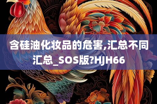 含硅油化妆品的危害,汇总不同汇总_SOS版?HJH66