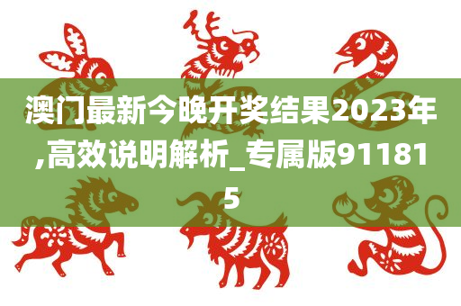 澳门最新今晚开奖结果2023年,高效说明解析_专属版911815