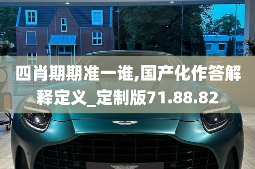 四肖期期准一谁,国产化作答解释定义_定制版71.88.82