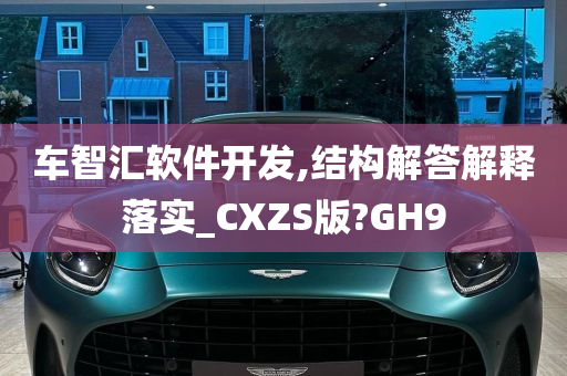 车智汇软件开发,结构解答解释落实_CXZS版?GH9