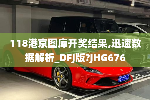 118港京图库开奖结果,迅速数据解析_DFJ版?JHG676