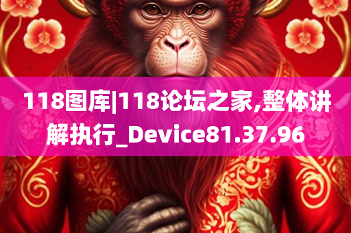 118图库|118论坛之家,整体讲解执行_Device81.37.96