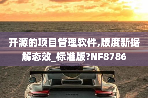 开源的项目管理软件,版度新据解态效_标准版?NF8786