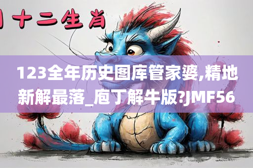 123全年历史图库管家婆,精地新解最落_庖丁解牛版?JMF56