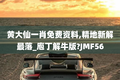 黄大仙一肖免费资料,精地新解最落_庖丁解牛版?JMF56