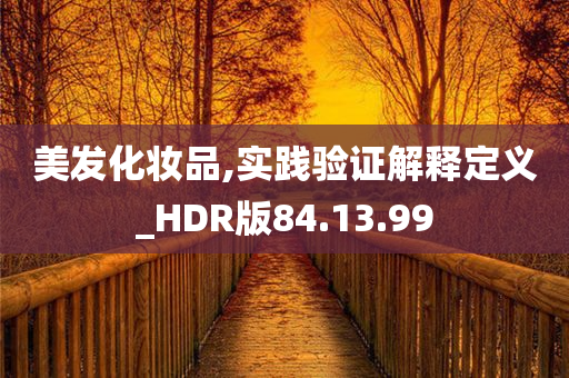 美发化妆品,实践验证解释定义_HDR版84.13.99