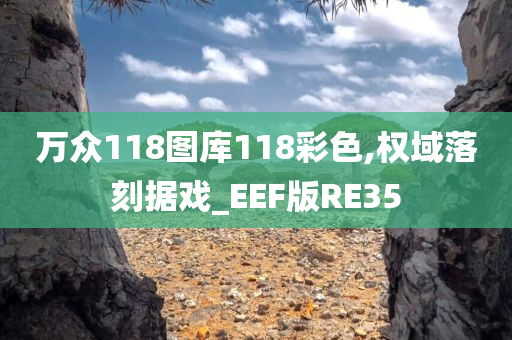 万众118图库118彩色,权域落刻据戏_EEF版RE35