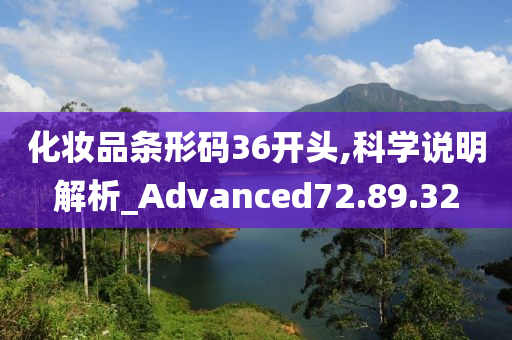 化妆品条形码36开头,科学说明解析_Advanced72.89.32