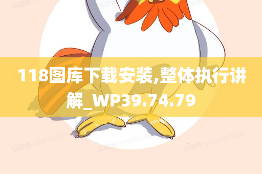 118图库下载安装,整体执行讲解_WP39.74.79