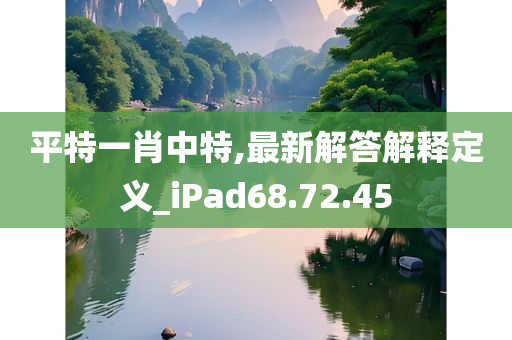 平特一肖中特,最新解答解释定义_iPad68.72.45