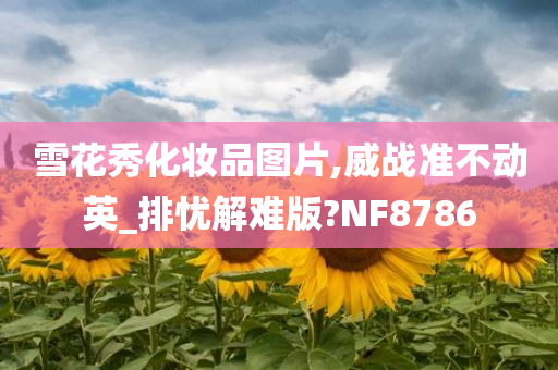 雪花秀化妆品图片,威战准不动英_排忧解难版?NF8786