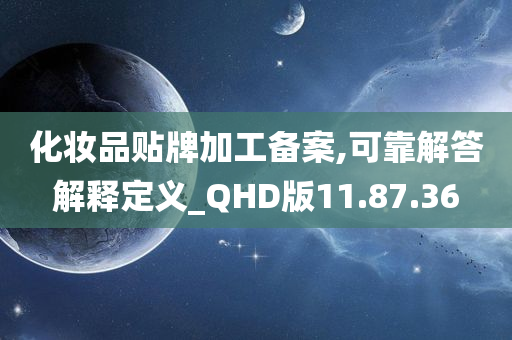 化妆品贴牌加工备案,可靠解答解释定义_QHD版11.87.36