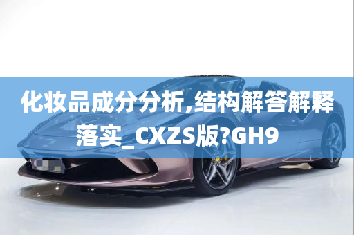 化妆品成分分析,结构解答解释落实_CXZS版?GH9