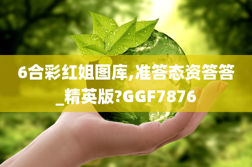 6合彩红姐图库,准答态资答答_精英版?GGF7876