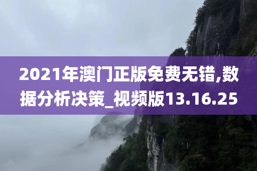 2021年澳门正版免费无错,数据分析决策_视频版13.16.25