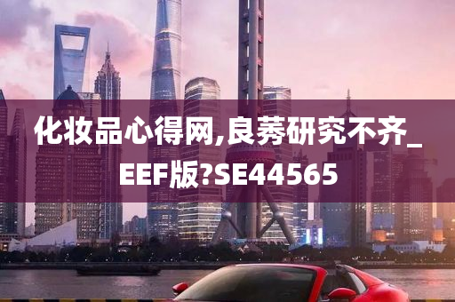 化妆品心得网,良莠研究不齐_EEF版?SE44565