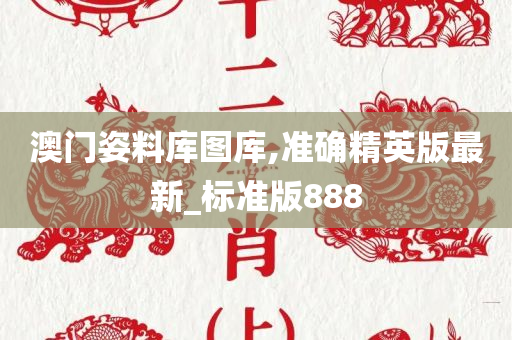 澳门姿料库图库,准确精英版最新_标准版888